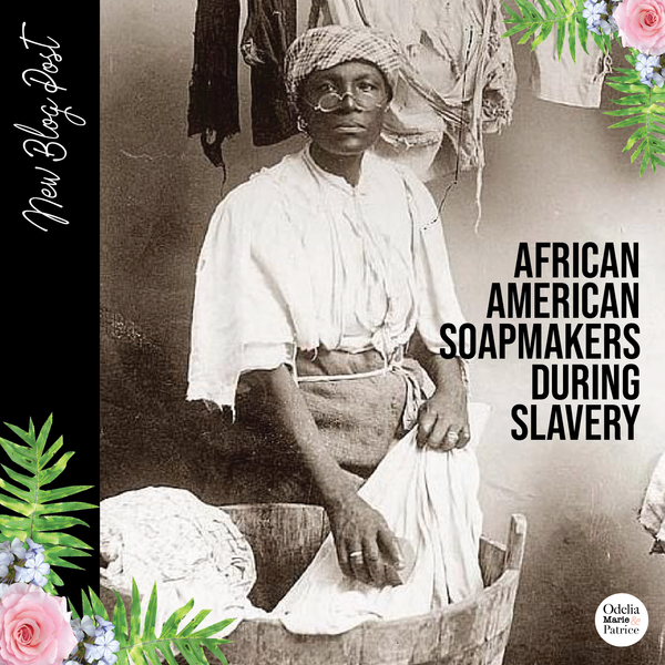 Black History Month 2021: Paying Tribute to African-American Soapmakers during Slavery